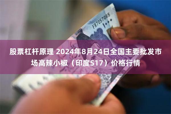 股票杠杆原理 2024年8月24日全国主要批发市场高辣小椒（印度S17）价格行情