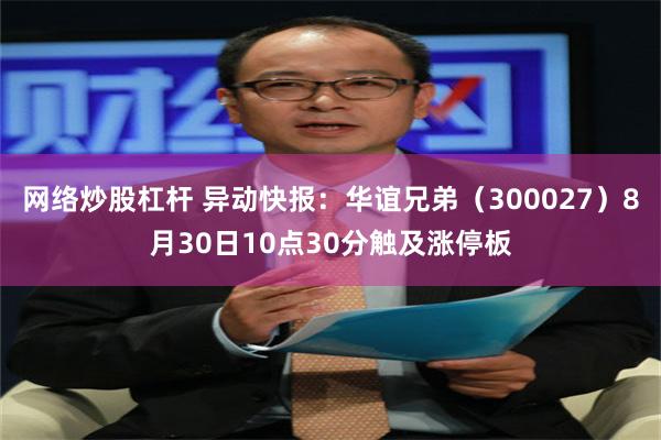 网络炒股杠杆 异动快报：华谊兄弟（300027）8月30日10点30分触及涨停板