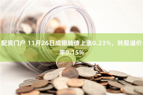 配资门户 11月26日成银转债上涨0.23%，转股溢价率0.15%